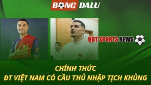 ĐT Việt Nam có cầu thủ nhập tịch cực khủng