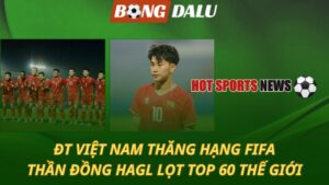 Việt Nam thăng hạng FIFA - Thần đồng HAGL lọt top 60 thế giới