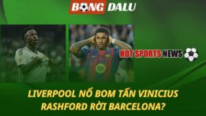 Liverpool nổ bom tấn Vinicius