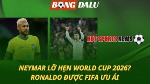 Neymar lỡ hẹn World Cup - Ronaldo được FIFA ưu ái