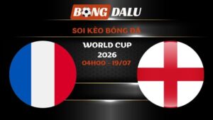 Soi kèo Pháp vs Anh 04h00 - 19/07 | World Cup 2026