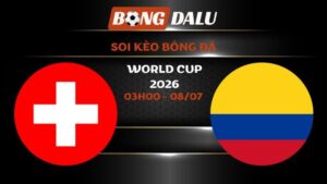 Soi kèo Thụy Sĩ vs Colombia 03h00 - 08/07 | World Cup 2026